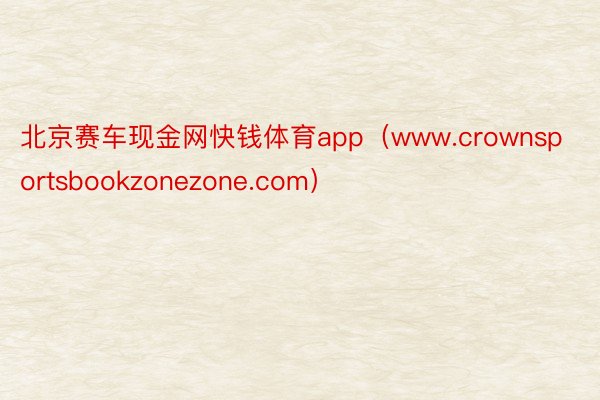 北京赛车现金网快钱体育app（www.crownsportsbookzonezone.com）